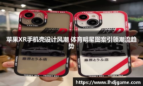 苹果XR手机壳设计风潮 体育明星图案引领潮流趋势
